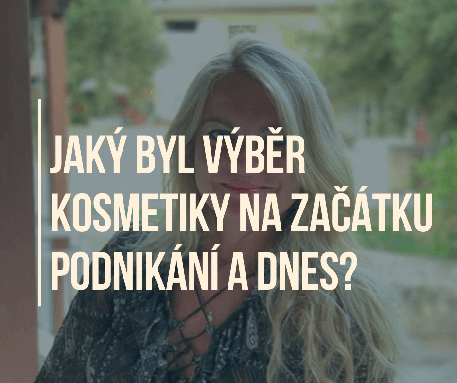 JAKÝ BYL VÝBĚR KOSMETIKY NA ZAČÁTKU PODNIKÁNÍ A DNES? 