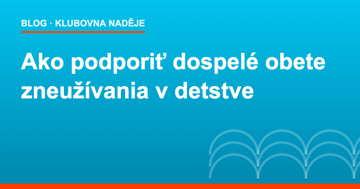 Ako podporiť dospelé obete zneužívania v detstve