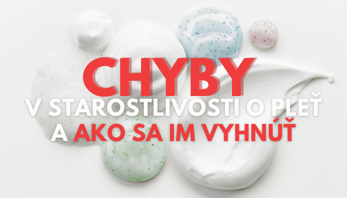 Chyby v starostlivosti o pleť a ako sa im vyhnúť