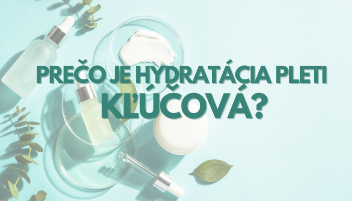 Prečo je hydratácia pleti kľúčová?