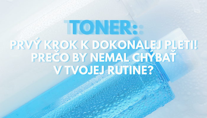 Toner – prvý krok k dokonalej pleti! Prečo by nemal chýbať v tvojej rutine