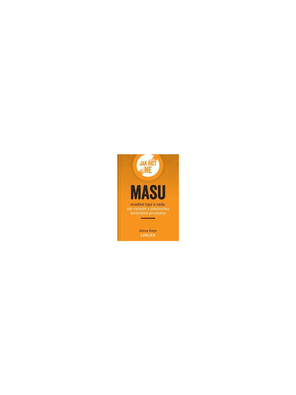 Jak říct ne masu - Snadné tipy a rady, jak vyřadit z jídelníčku živočišné produkty