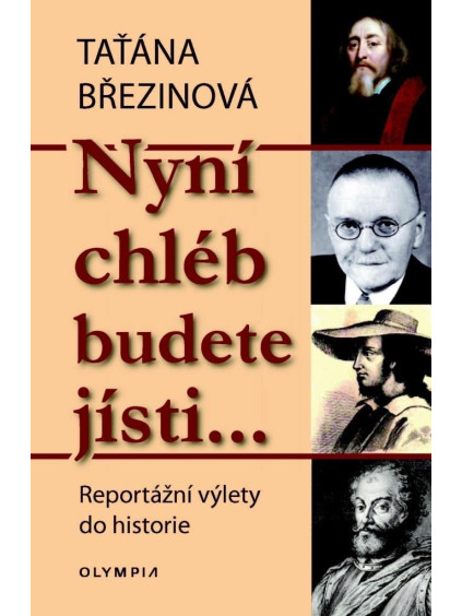 Nyní chléb budete jísti… - Reportážní výlety do historie