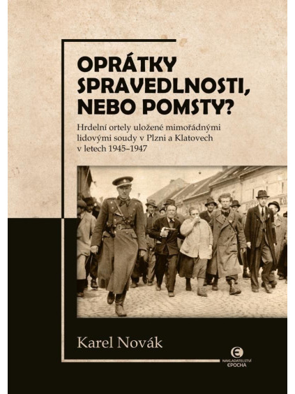 Oprátky spravedlnosti, nebo pomsty? - Hrdelní ortely uložené mimořádnými lidovými soudy v Plzni a Klatovech v letech 1945-1947