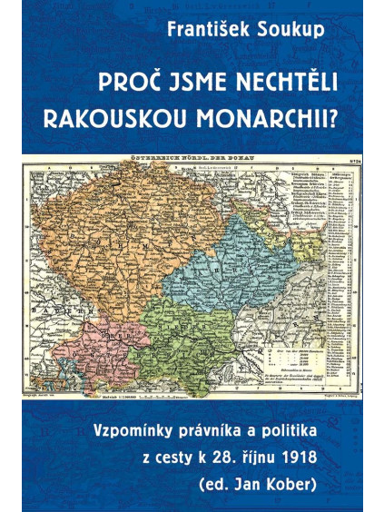 Proč jsme nechtěli rakouskou monarchii? - Vzpomínky právníka a politika z cesty k 28. říjnu 1918
