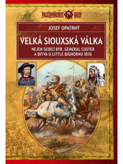 Velká siouxská válka - Nejen Sedící Býk, generál Custer a bitva u Little Bighornu 1876
