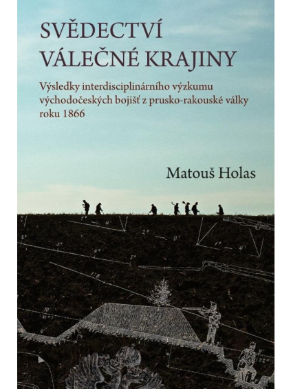 Svědectví válečné krajiny - Výsledky interdisciplinárního výzkumu východočeských bojišť z prusko-rakouské války roku 1866