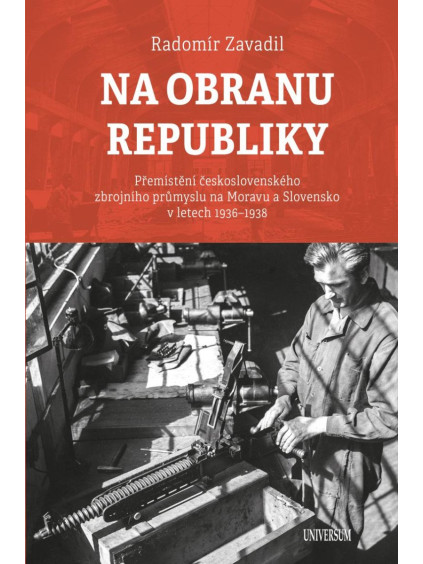 Na obranu republiky - Přemístění československého zbrojního průmyslu na Moravu a Slovensko v letech 1936–1938