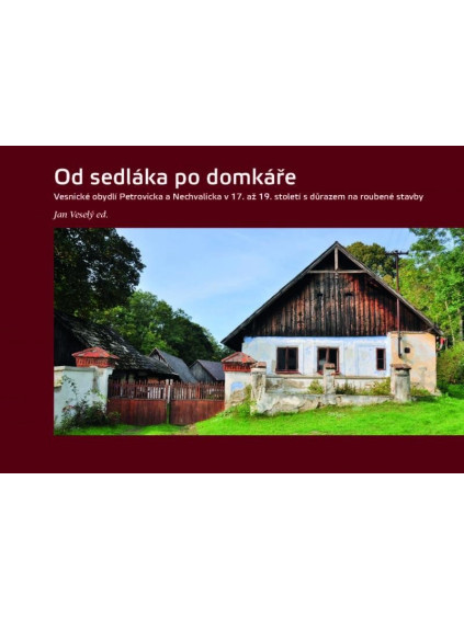 Od sedláka po domkáře - Vesnické obydlí Petrovicka a Nechvalicka v 17. až 19. století s důrazem na roubené stavby