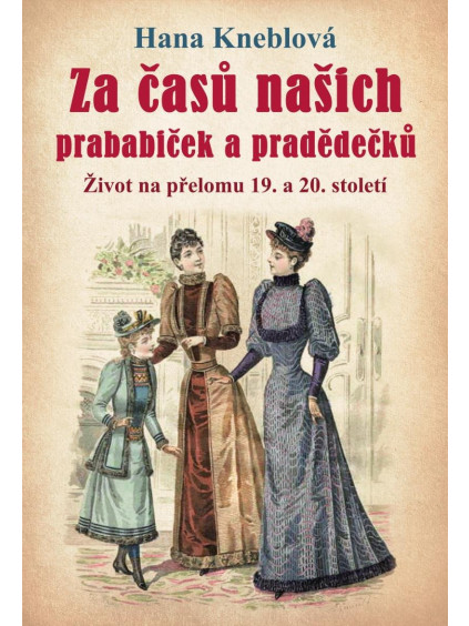 Za časů našich prababiček a pradědečků - Život na přelomu 19. a 20. století