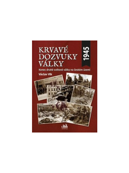 Krvavé dozvuky války - Konec druhé světové války na českém území