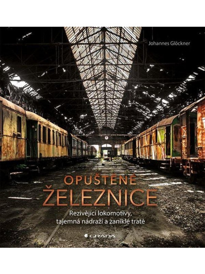 Opuštěné železnice - Rezivějící lokomotivy, tajemná nádraží a zaniklé tratě