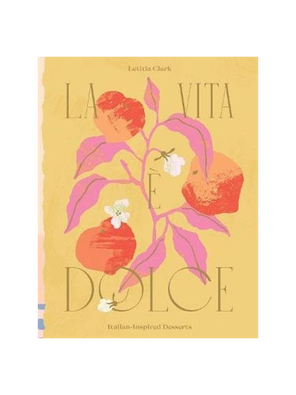 La Vita e Dolce : Italian-Inspired Desserts