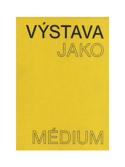 Výstava jako médium. České umění 1957-1999