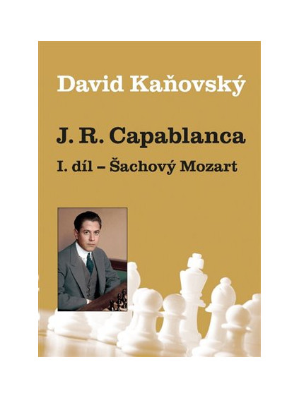 J. R. Capablanca: Šachový Mozart - 1.díl