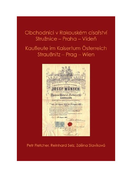 Obchodníci v Rakouském císařství Stružnice - Praha - Vídeň / Kaufleute im Kaisertum Österreich Straußnitz - Prag - Wien