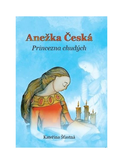 Anežka Česká - Princezna chudých