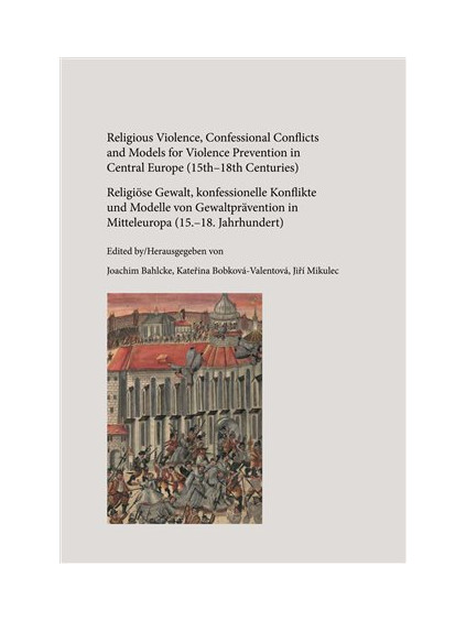 Religious Violence, Confessional Conflicts and Models for Violence Prevention in Central Europe (15th-18th Centuries)