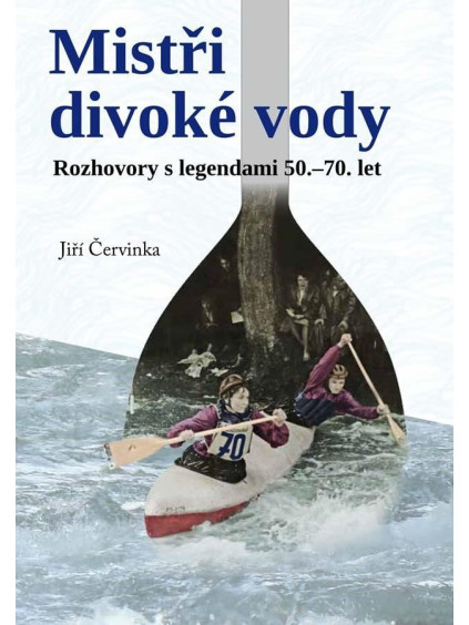 Mistři divoké vody - Rozhovory s legendami 50.-70. let