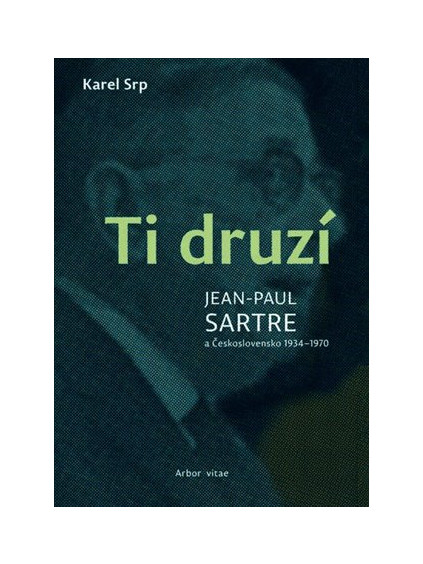 Ti druzí. Jean Paul Sartre a Československo 1934 - 1970