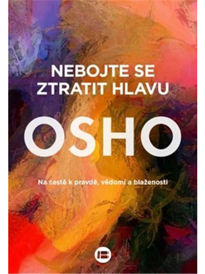 Nebojte se ztratit hlavu - Na cestě k pravdě, vědomí a blaženosti