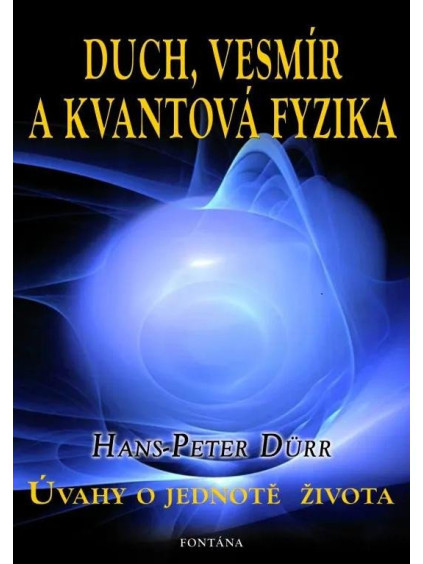 Duch, vesmír a kvantová fyzika - Úvahy o jednotě života