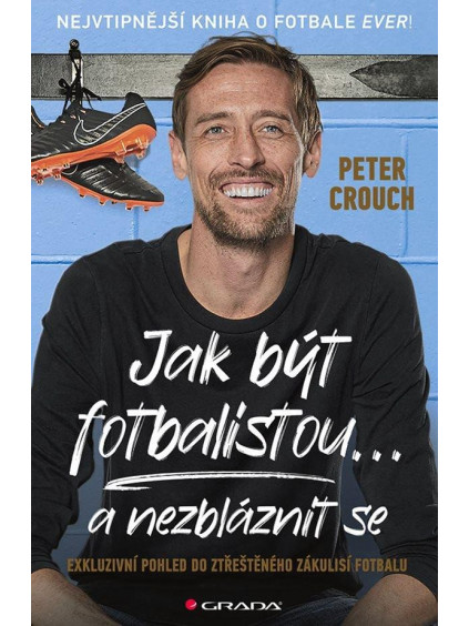 Jak být fotbalistou... a nezbláznit se - Exkluzivní pohled do ztřeštěného zákulisí fotbalu