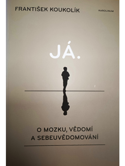 JÁ. O MOZKU, VĚDOMÍ A SEBEUVĚDOMOVÁNÍ