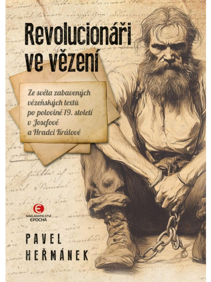 Revolucionáři ve vězení - Ze světa zabavených vězeňských textů po polovině 19. století v Josefově a Hradci Králové