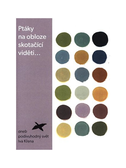 Ptáky na obloze skotačící viděti...aneb podivuhodny´ svět Iva Křena