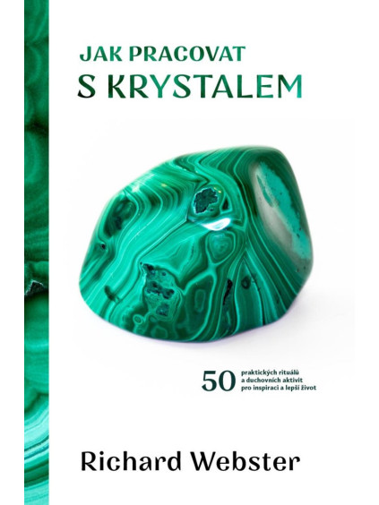 Jak pracovat s krystalem - 50 praktických rituálů a duchovních aktivit pro inspiraci a lepší život