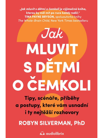 Jak mluvit s dětmi o čemkoli - Tipy, scénáře, příběhy a kroky, které vám usnadní i ty nejtěžší rozhovory