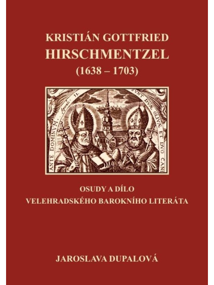 Kristián Gottfried Hirschmentzel (1638-1703) osudy a dílo velehradského barokního literáta