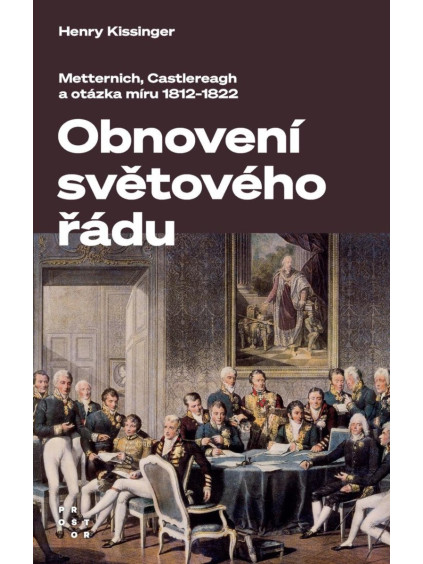 Obnovení světového řádu - Metternich, Castlereagh a potíže s mírem v letech 1812-1822