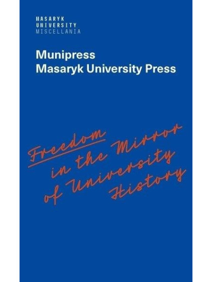 Freedom in the Mirror of University History - Commemorating the 100th anniversary of the founding of Masaryk University and dedicated to all the authors in its history who were silenced