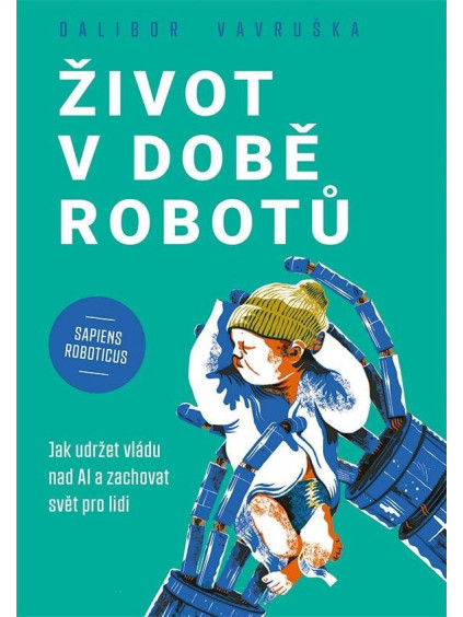 Život v době robotů - Jak udržet vládu nad AI a zachovat svět pro lidi