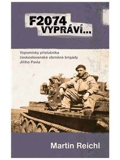 F2074 vypráví… - Vzpomínky příslušníka československé obrněné brigády Jiřího Pavla