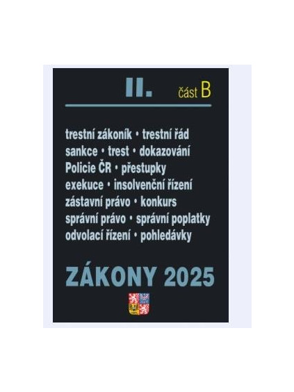 Zákony II/B 2025 Trestní právo - Trestní zákoník, Trestní řád, Policejní sbor, Exekuce, Insolvenční zákon, Správní řád