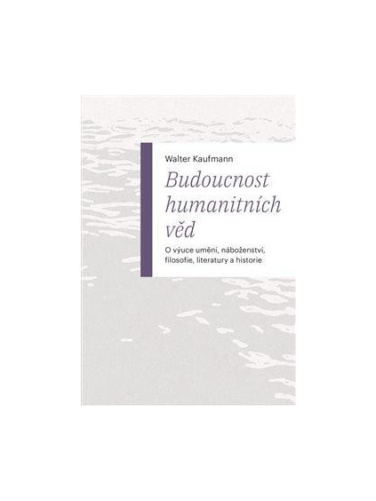 Budoucnost humanitních věd - O výuce umění, náboženství, filosofie, literatury a historie