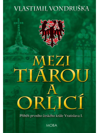Mezi tiárou a orlicí - Příběh prvního českého krále Vratislava I.