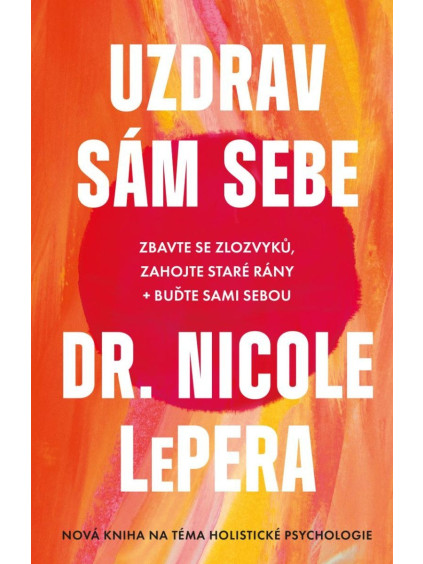 Uzdrav sám sebe - Zbavte se zlozvyků, zahojte staré rány + buďte sami sebou
