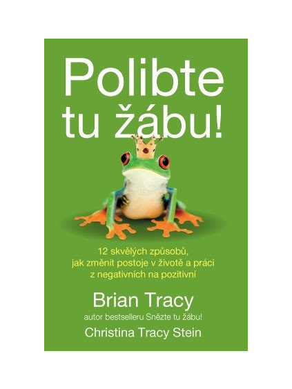 Polibte tu žábu! - 12 skvělých způsobů, jak ve vašem životě a práci proměnit negativa v pozitiva