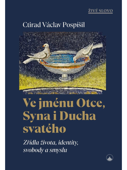 Ve jménu Otce, Syna i Ducha svatého - Zřídla života, identity, svobody a smyslu