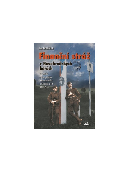 Finanční stráž v Novohradských horách - Pašerácké a jiné příběhy z Novohradska a Kaplicka z let 1918-1948