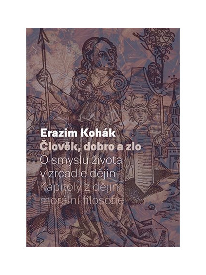 Člověk, dobro a zlo - O smyslu života v zrcadle dějin. Kapitoly z dějin morální filozofie
