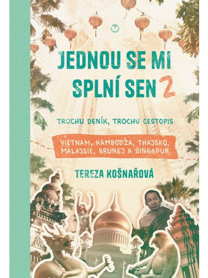 Jednou se mi splní sen 2 - Trochu deník, trochu cestopis Vietnam, Kambodža, Thajsko, Malajsie, Brunej a Singapur