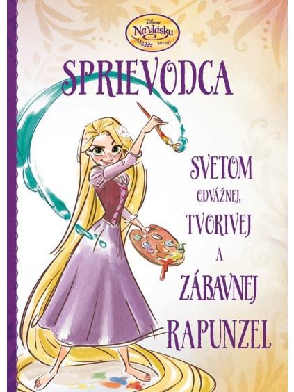 Na vlásku - Sprievodca svetom odvážnej, tvorivej a zábavnej Rapunzel