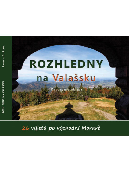 Rozhledny na Valašsku - 26 výletů po východní Moravě