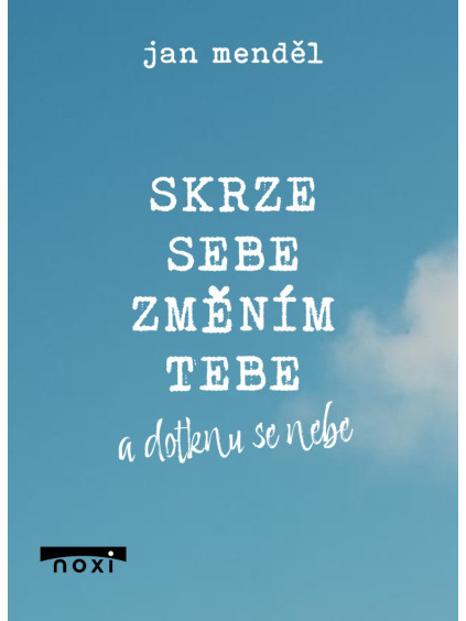 Skrze sebe změním tebe a dotknu se nebe