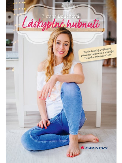 Láskyplné hubnutí - Psychologický a výživový průvodce hubnutím a zdravým životním stylem pro ženy